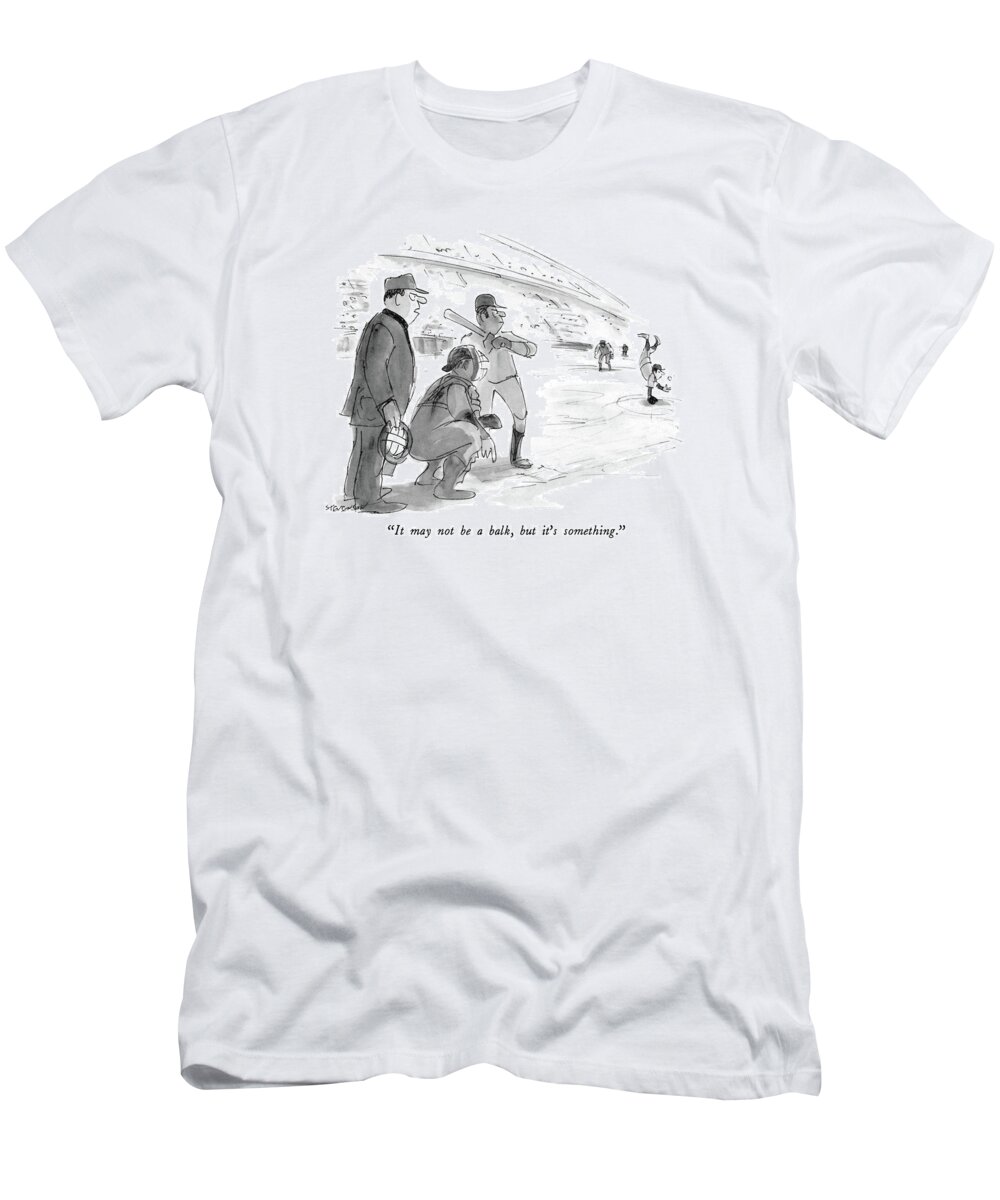 

 Umpire Saying To Batter And Catcher As They Watch Pitcher Perform A Single-hand Stand On The Pitcher's Mound. 
Sports T-Shirt featuring the drawing It May Not Be A Balk by James Stevenson
