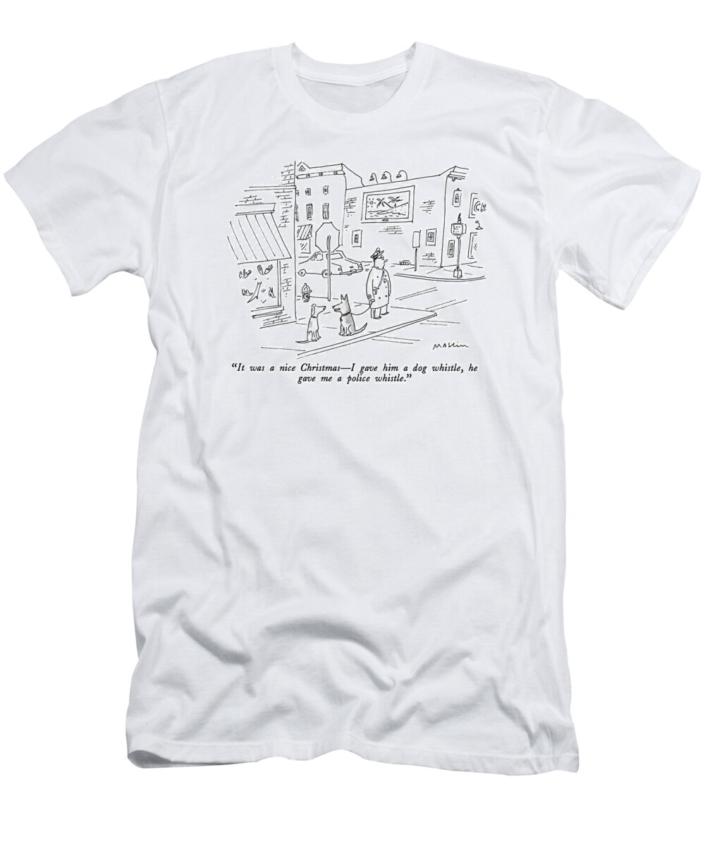 

 One Dog To Another. The Dog Talking Is Held By A Leash To The Hand Of A Policeman. 
Police T-Shirt featuring the drawing It Was A Nice Christmas - I Gave Him A Dog by Michael Maslin