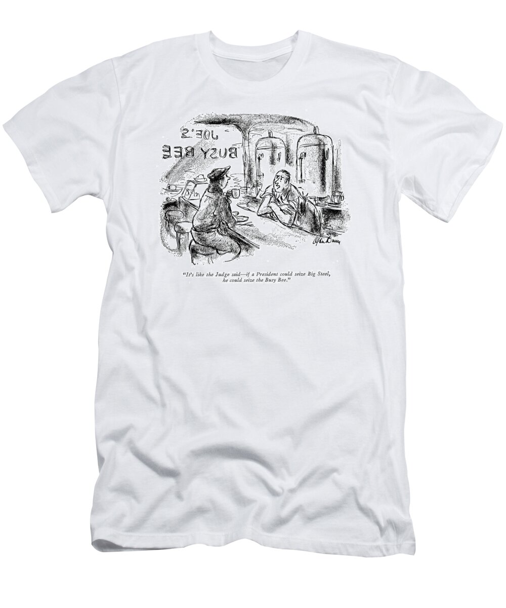 
 (the Owner Of The Busy Bee Lunchroom To Customer.) Government T-Shirt featuring the drawing It's Like The Judge Said - If A President by Alan Dunn