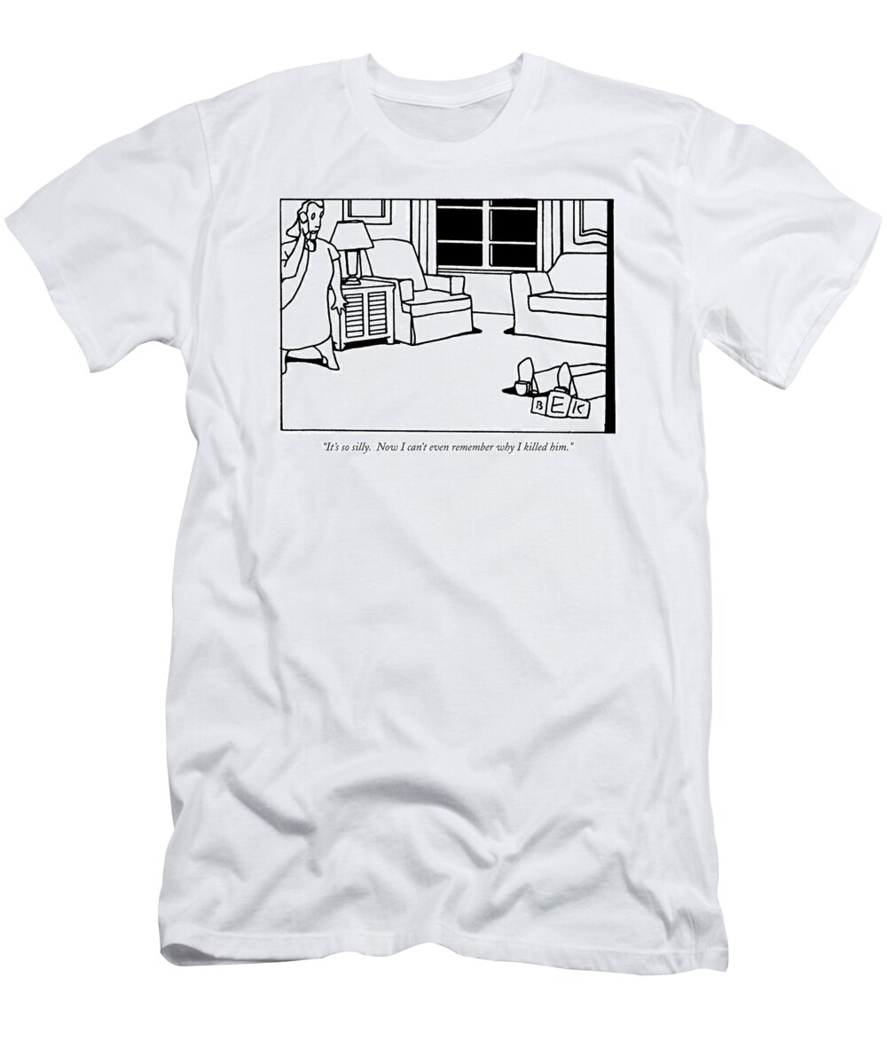 Kill T-Shirt featuring the drawing It's So Silly. Now I Can't Even Remember Why by Bruce Eric Kaplan