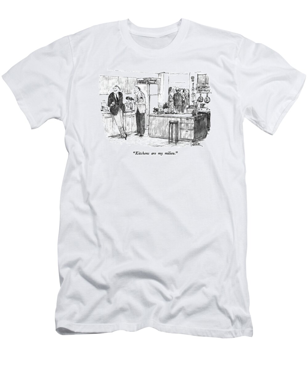 Kitchens T-Shirt featuring the drawing Kitchens Are My Milieu by Robert Weber