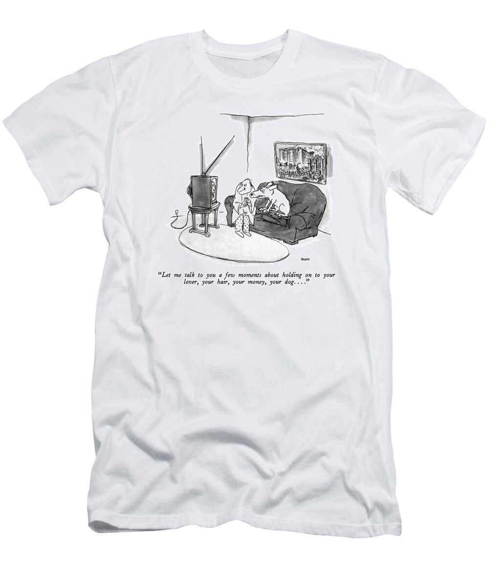 

 Frightened-looking Man And Dog Listen To Television. Psychology T-Shirt featuring the drawing Let Me Talk To You A Few Moments About Holding by George Booth