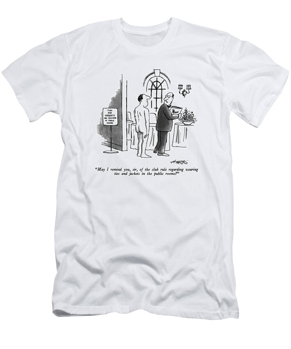 

 Waiter Speaks To Naked Man In Dining Room Of Men's Club. 
Fashion T-Shirt featuring the drawing May I Remind by Henry Martin