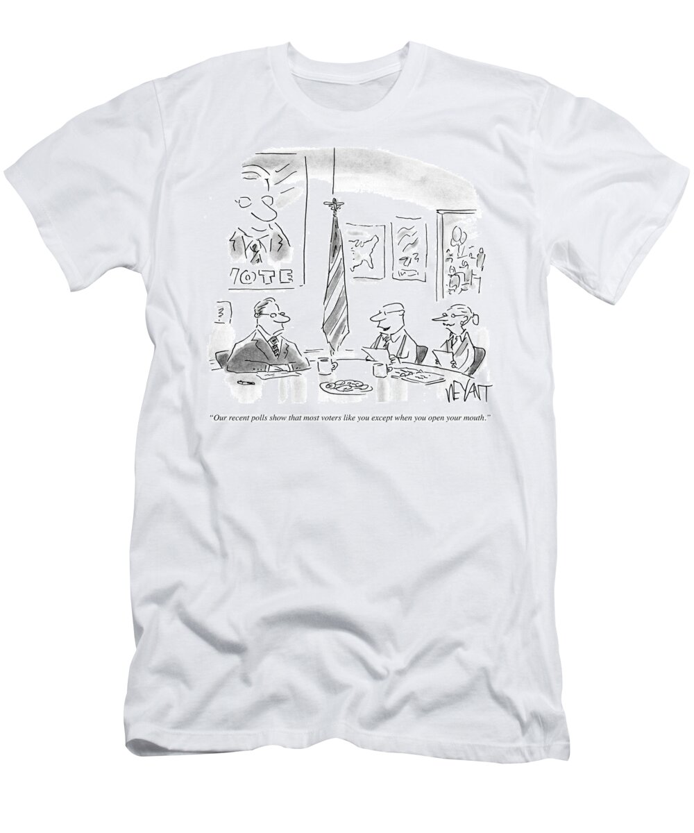 Our Recent Polls Show That Most Voters Like You Except When You Open Your Mouth.' T-Shirt featuring the drawing Most Voters Like You Except When You Open by Christopher Weyant