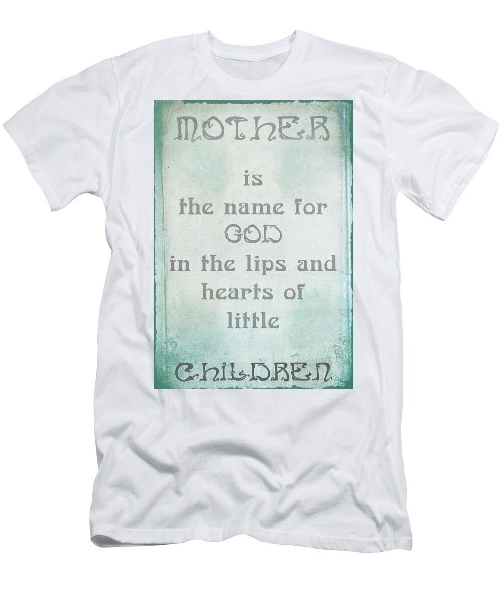 Mother Is The Name For God In The Lips And Hearts Of Little Children T-Shirt featuring the digital art Mother is the name for God in the lips and hearts of little children by Georgia Clare