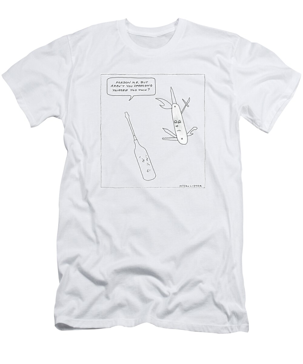 
 Screwdriver Speaks To A Swiss Army Knife. 

 Screwdriver Speaks To A Swiss Army Knife. 
Tools T-Shirt featuring the drawing New Yorker May 9th, 1988 by Richard McCallister