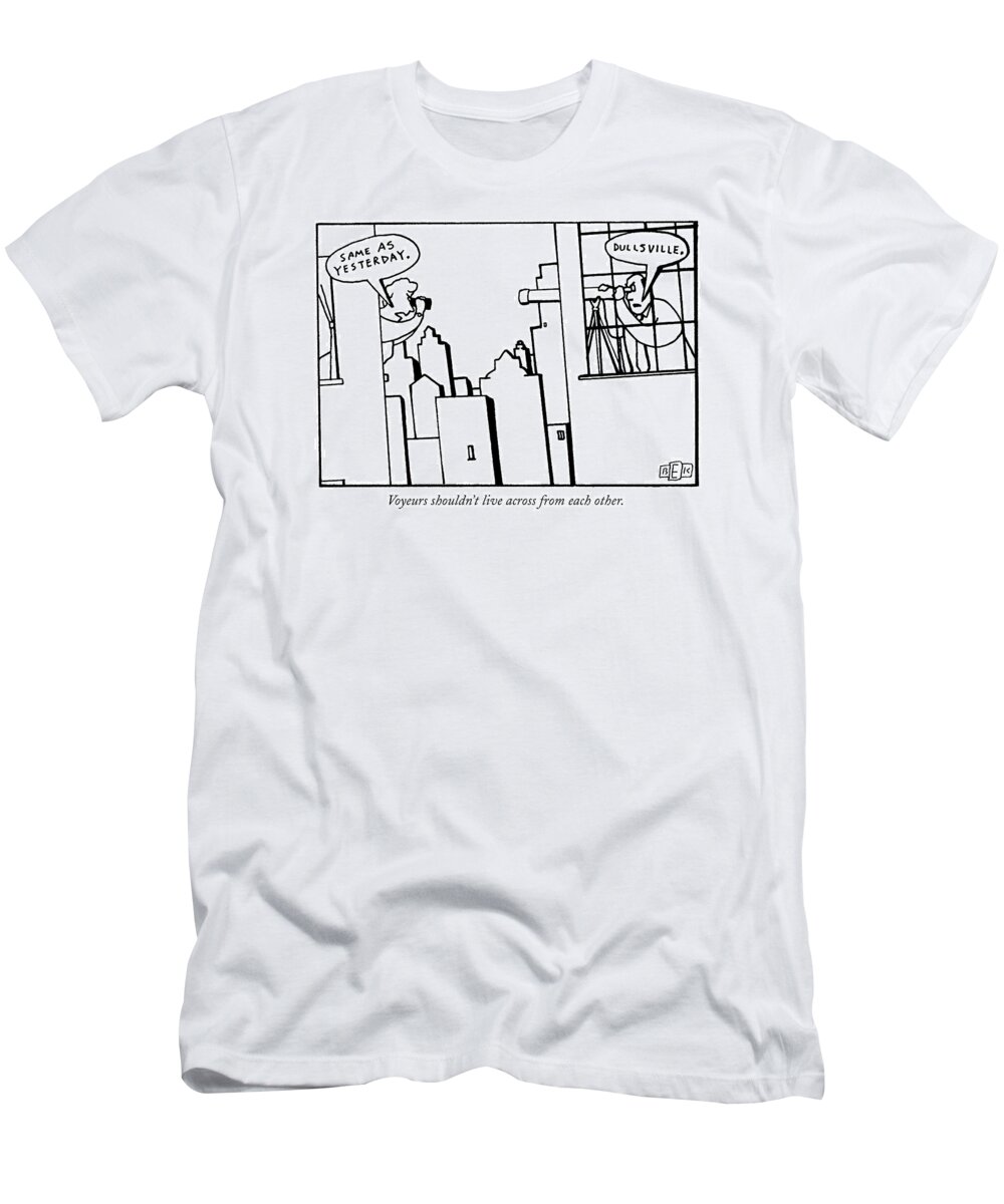 Voyeurs Shouldn't Live Across From Each Other.

 Two Apartment Dwellers Staring At Each Other Through Binoculars. 
Voyeurs T-Shirt featuring the drawing New Yorker September 16th, 1991 by Bruce Eric Kaplan