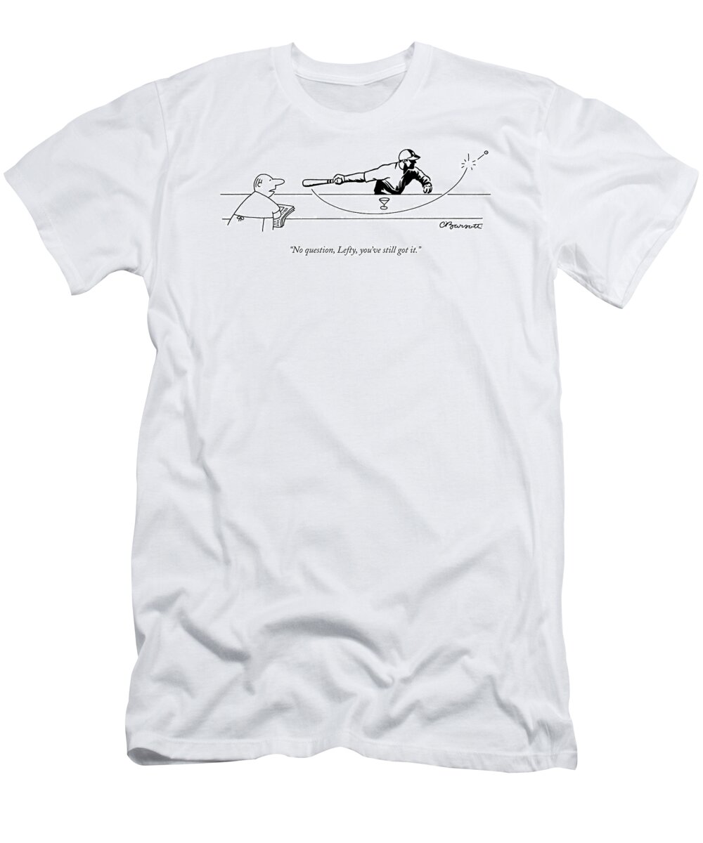 Sports Drinking Alcohol

(bartender To Baseball Batter Hitting Olive From Martini.) 119356  Cba Charles Barsotti T-Shirt featuring the drawing No Question by Charles Barsotti