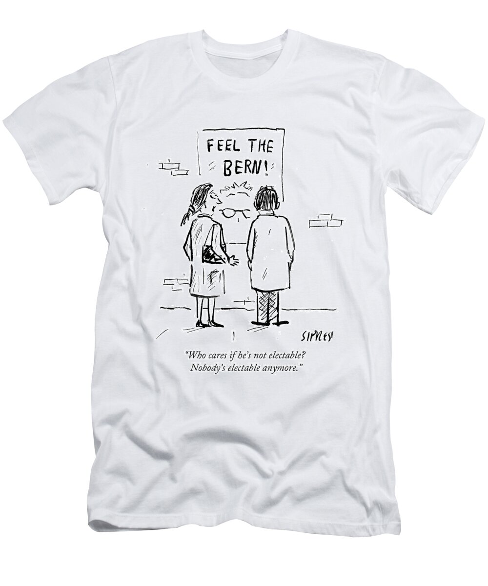 Who Cares If He's Not Electable? Nobody's Electable Anymore.' T-Shirt featuring the drawing Nobody's Electable Anymore by David Sipress