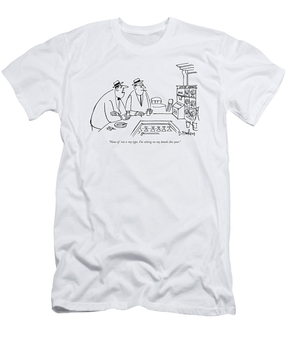 
(men At Bar Discuss Miss Rheingold '63 Contestants.)  Bar Bartender Alcohol Drink Drinks Drunk Social Beer Advertisment Promotion Dana Fradon Artkey 66074 T-Shirt featuring the drawing None Of 'em Is My Type. I'm Sitting On My Hands by Dana Fradon