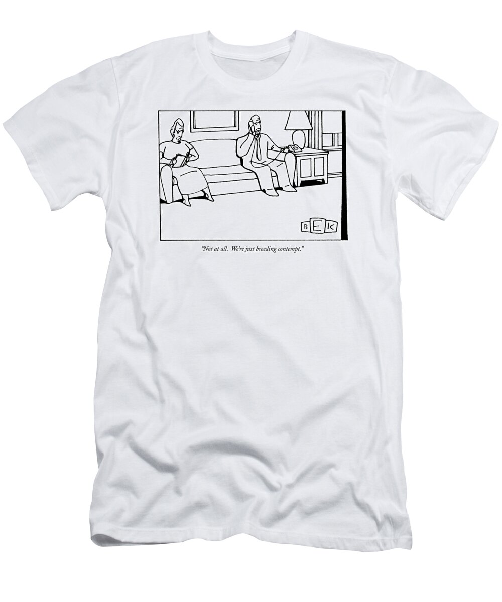 Contempt T-Shirt featuring the drawing Not At All. We're Just Breeding Contempt by Bruce Eric Kaplan