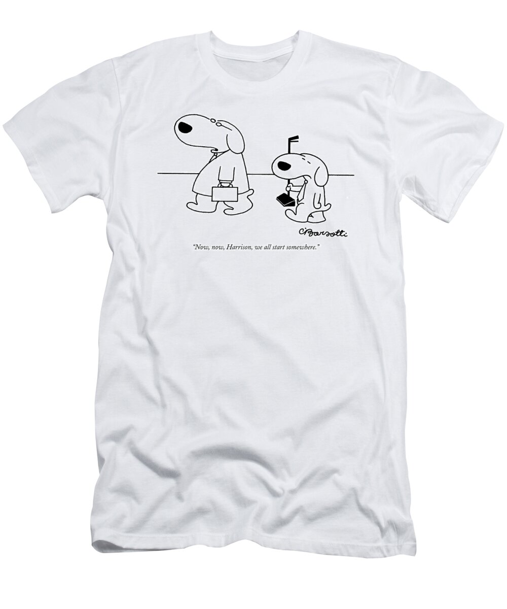 Dogs-walking T-Shirt featuring the drawing Now, Now, Harrison, We All Start Somewhere by Charles Barsotti