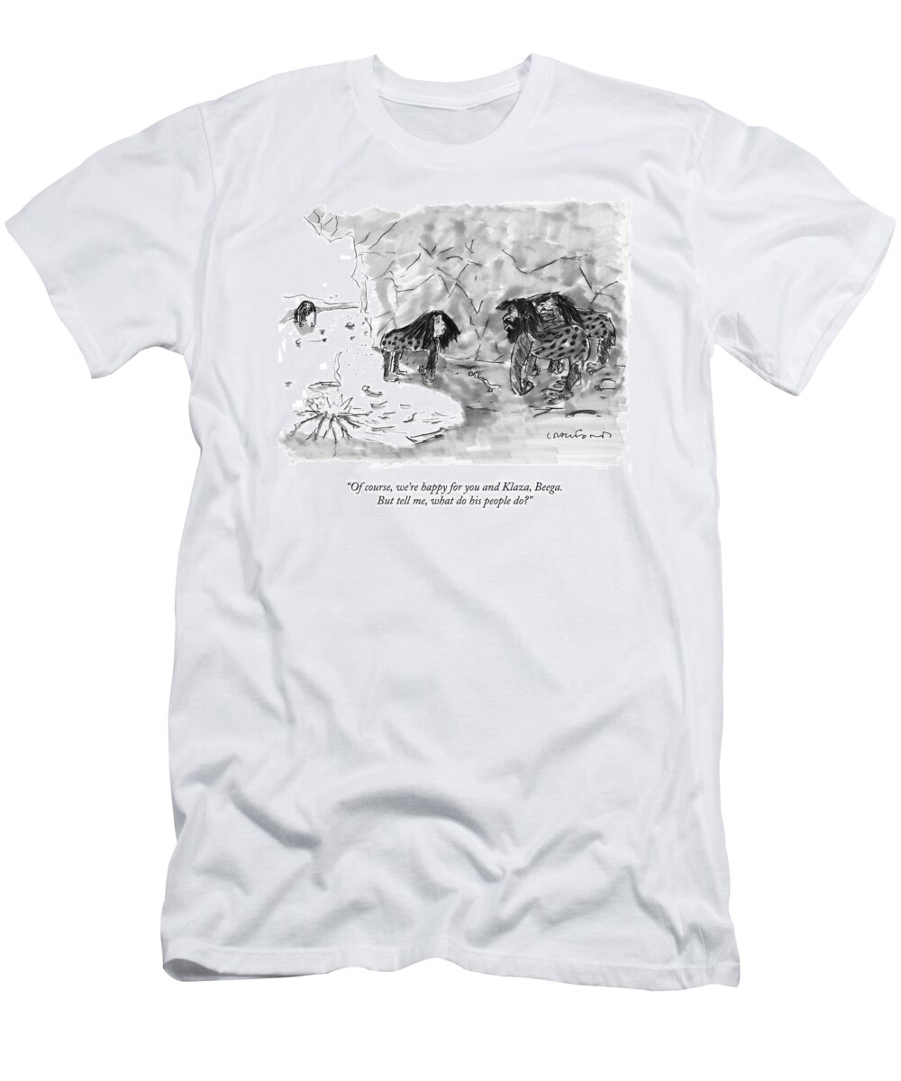 Cavemen T-Shirt featuring the drawing Of Course, We're Happy For You And Klaza, Beega by Michael Crawford