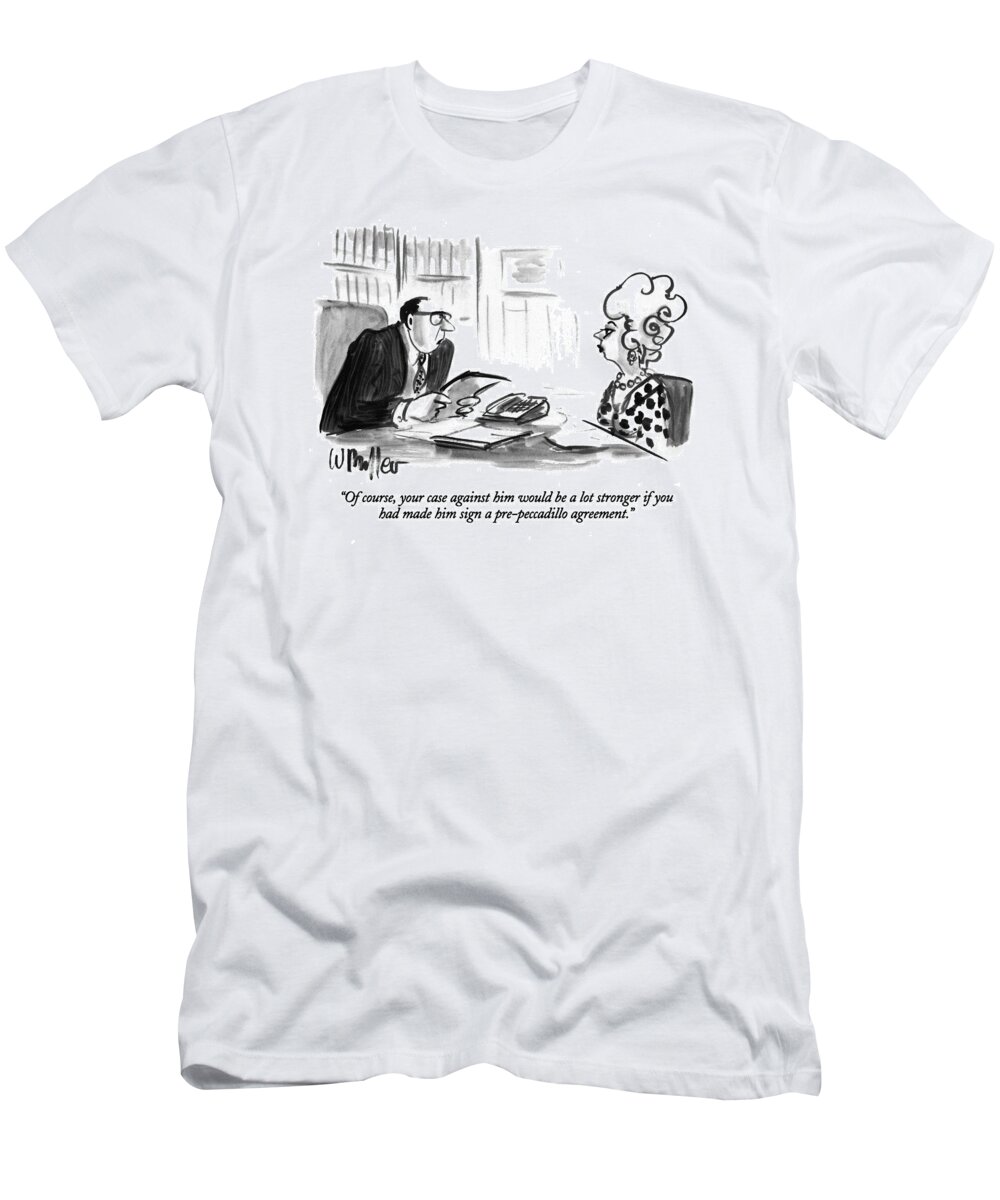 
Relationships T-Shirt featuring the drawing Of Course, Your Case Against Him Would Be A Lot by Warren Miller
