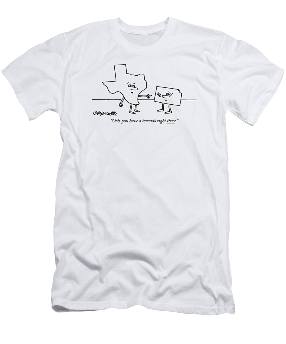 

 The State Of Texas Says To The State Of Kansas T-Shirt featuring the drawing Ooh, You Have A Tornado Right There by Charles Barsotti