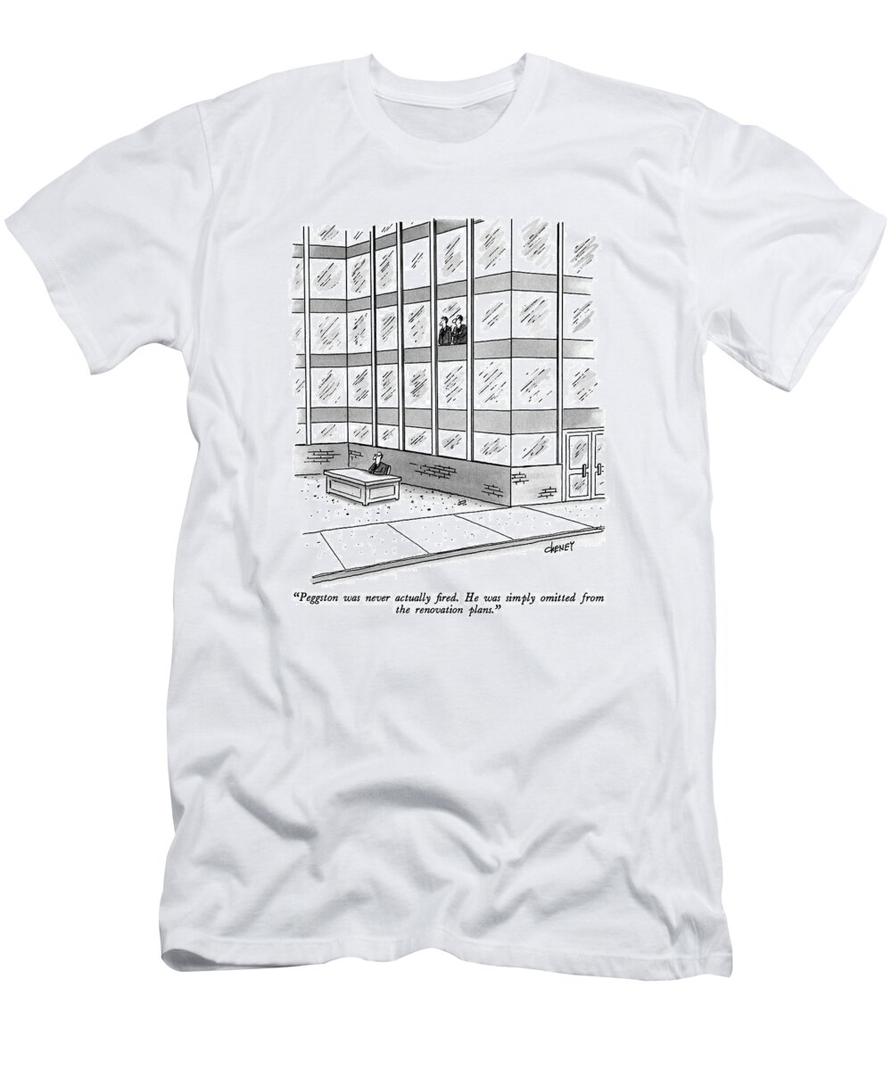 

 One Man To Another About A Third Sitting At His Desk In A Vacant Lot. 
Business T-Shirt featuring the drawing Peggston Was Never Actually Fired. He Was Simply by Tom Cheney