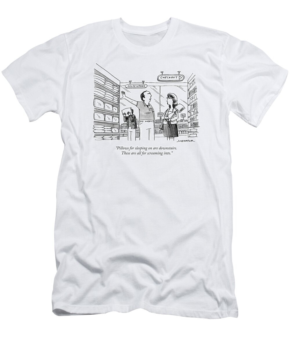 Pillow T-Shirt featuring the drawing Pillows For Sleeping On Are Downstairs. These by Joe Dator
