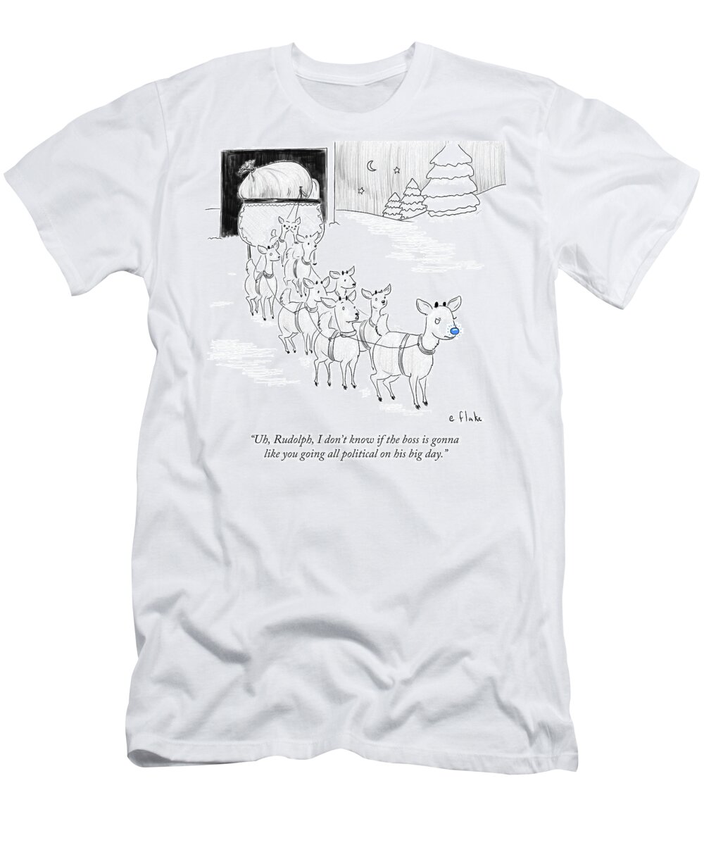 Uh T-Shirt featuring the drawing Rudolph I Don't Know If The Boss Is Gonna Like by Emily Flake