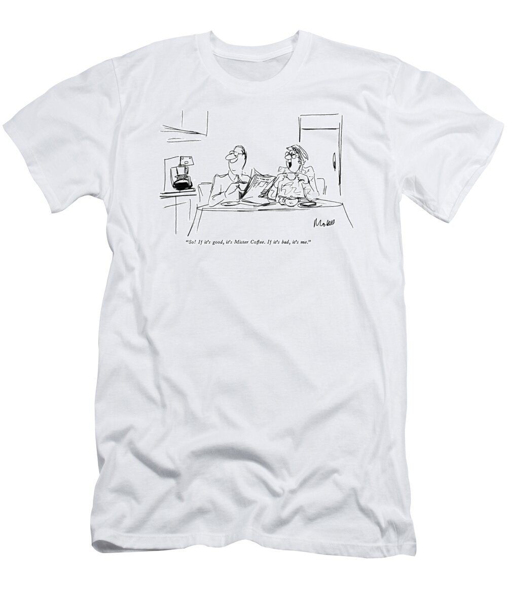 
(wife Speaks To Her Husband As They Sit At The Breakfast Table.)
Dining T-Shirt featuring the drawing So! If It's Good by Frank Modell