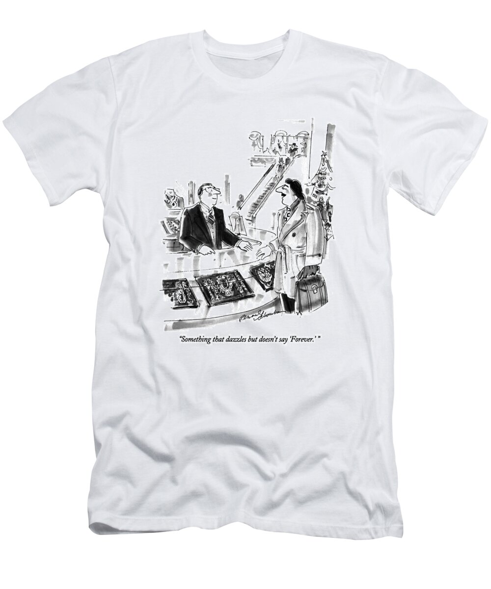 

' Man Buying Jewlery Says To Salesman. 
Gifts T-Shirt featuring the drawing Something That Dazzles But Doesn't Say 'forever.' by Bernard Schoenbaum