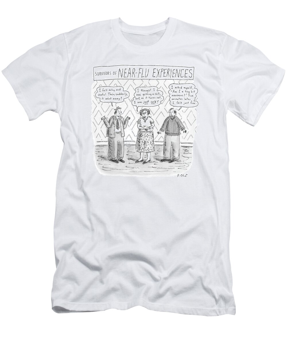 119993 Rch Roz Chast 
(three People Talk About Getting The Flu.) T-Shirt featuring the drawing Survivors Of Near-flu Experiences by Roz Chast
