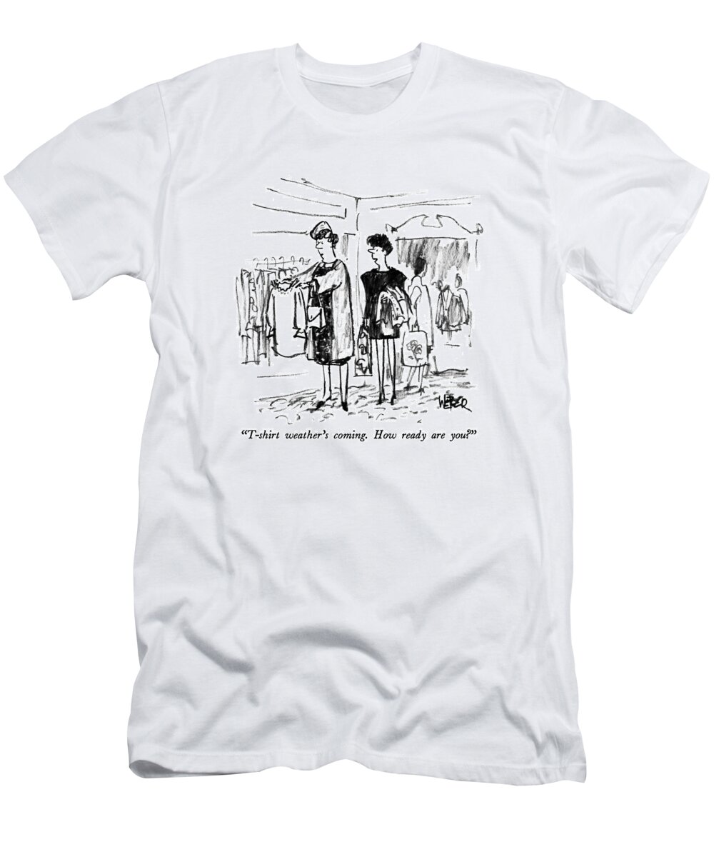

 One Woman Comments To Another In A Boutique. 
Wealther T-Shirt featuring the drawing T-shirt Weather's Coming. How Ready Are You? by Robert Weber