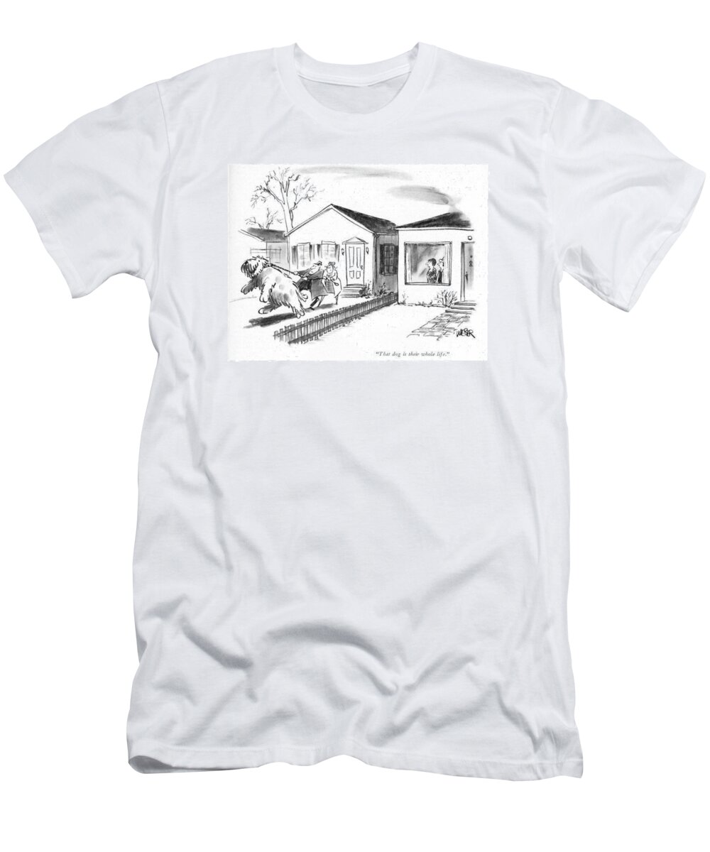 
 Woman Says To Another As They Look Out Their Window And See The Couple Next Door Being Pulled By Huge Shaggy Dog. 
Husband Wife Pet Pets Canine Sheepdog
Leash Dog Dogs Canines Man's Best Friend Pooch Doggie Pet Pets Animals Large Big Giant Walk Walked Home House Neighbor Neighbors 68538 Rwe Robert Weber T-Shirt featuring the drawing That Dog Is Their Whole Life by Robert Weber