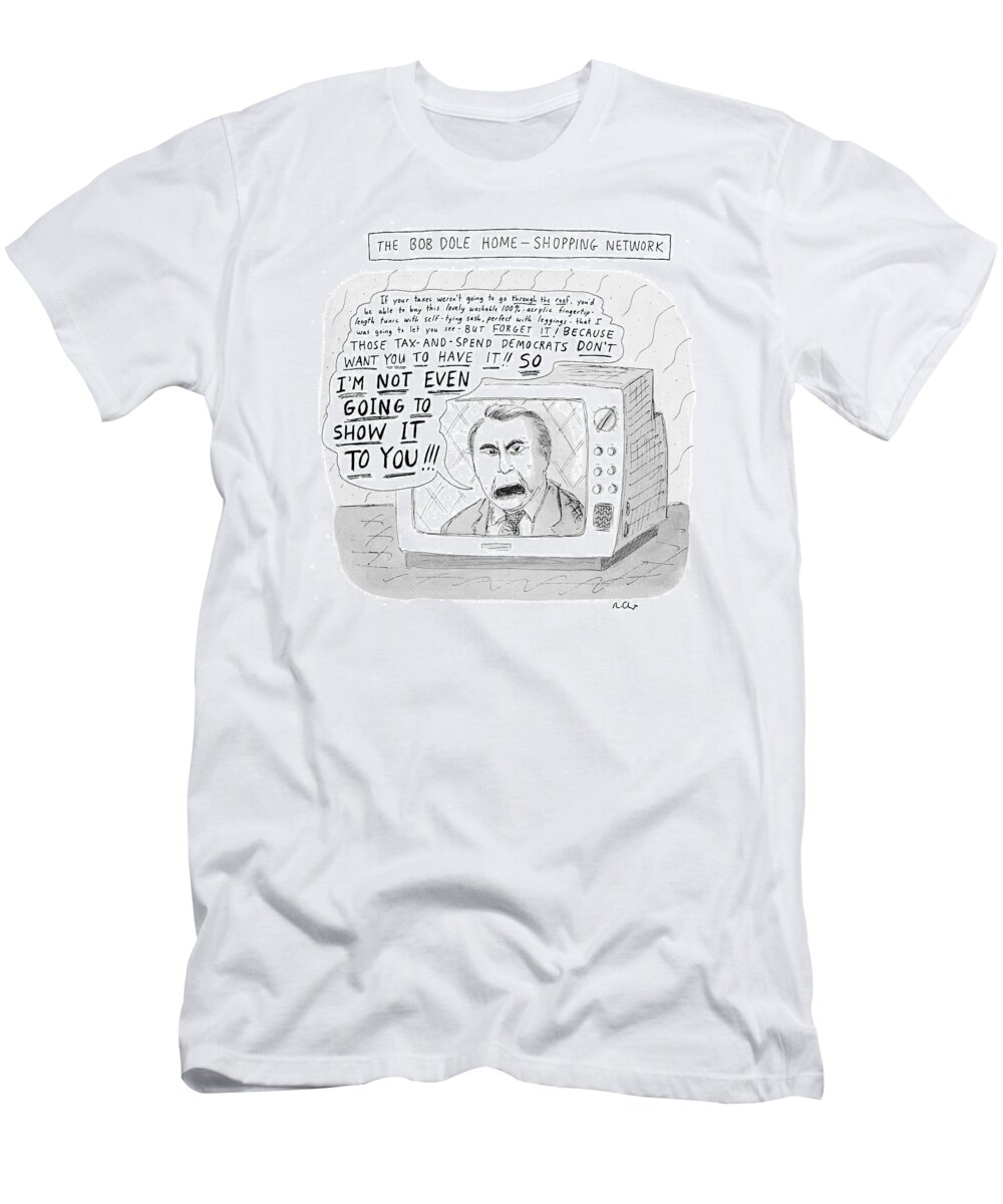 The Bob Dole Home-shopping Network
(bob Dole Offers Merchandise On Tv While Accusing Democrats Of Ruining The Economy)
Government T-Shirt featuring the drawing The Bob Dole Home-shopping Network by Roz Chast