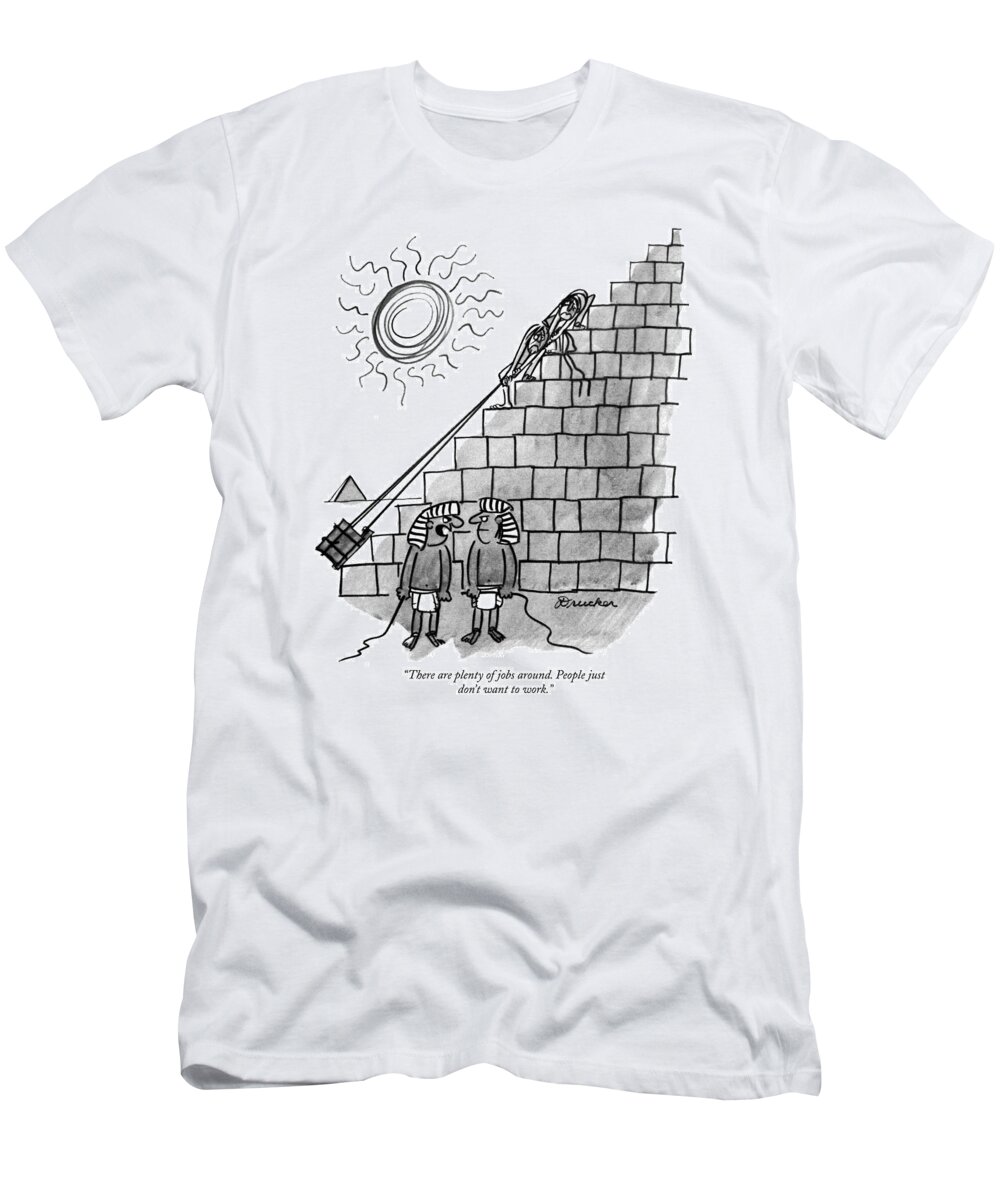 
 (one Pharoah To Another T-Shirt featuring the drawing There Are Plenty Of Jobs Around. People by Boris Drucker