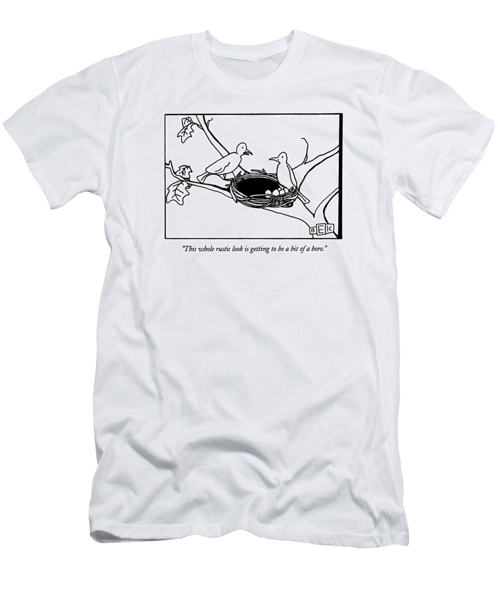 Home T-Shirt featuring the drawing This Whole Rustic Look Is Getting To Be A Bit by Bruce Eric Kaplan