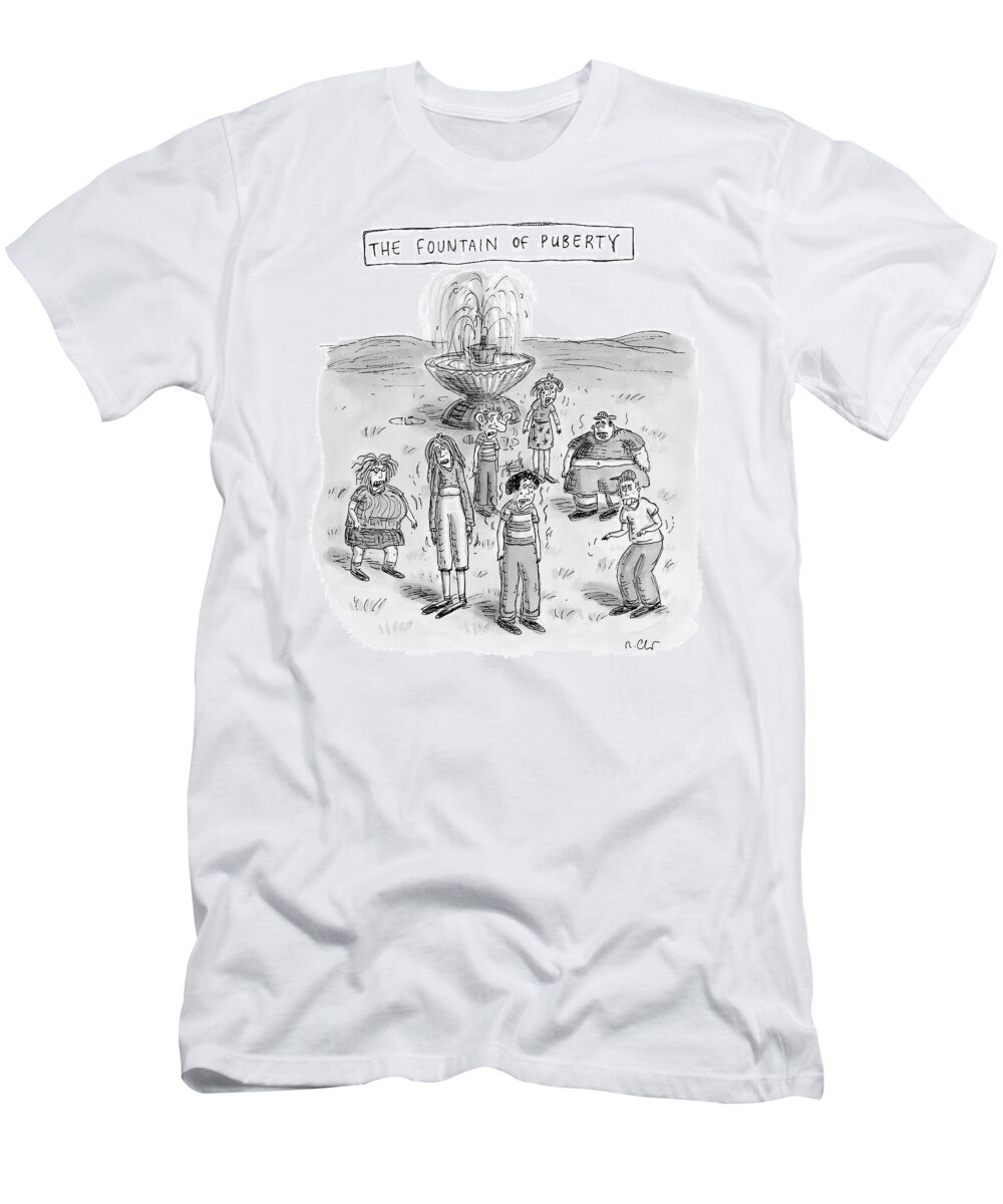 Title: Fountain Of Youth T-Shirt featuring the drawing Title: The Fountain Of Puberty. A Bunch Of Really by Roz Chast