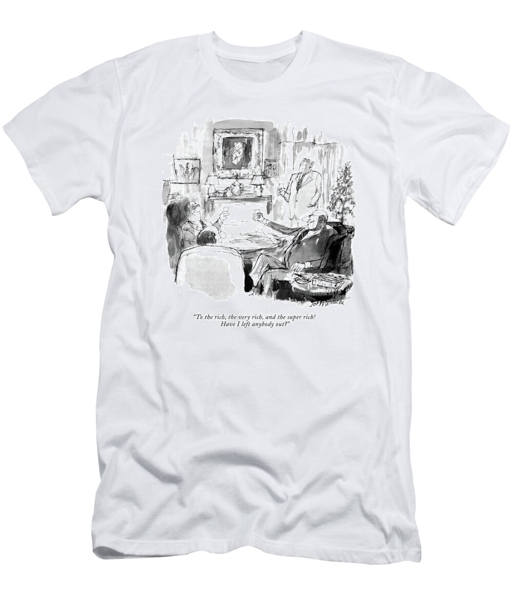 
(one Man To A Group Of Other Men Sitting At A Table As They Make A Toast.)
Money T-Shirt featuring the drawing To The Rich by Joseph Mirachi
