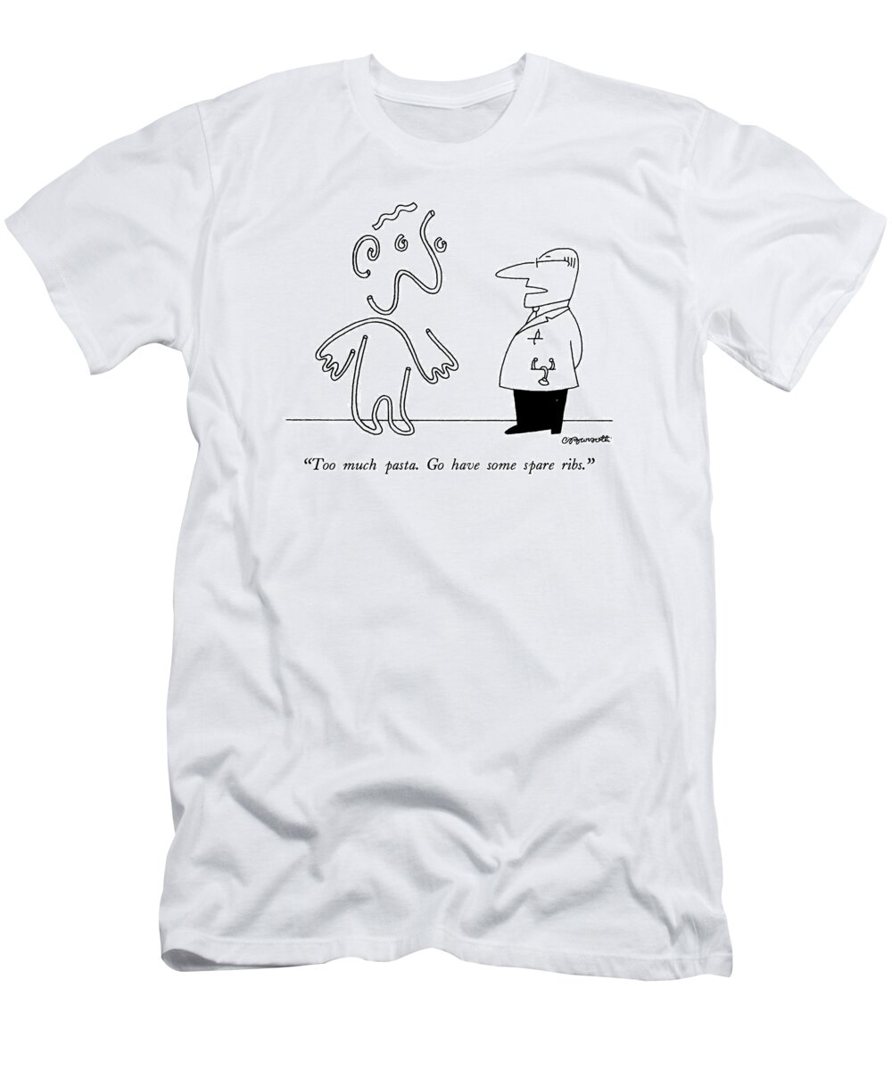 Health T-Shirt featuring the drawing Too Much Pasta. Go Have Some Spare Ribs by Charles Barsotti