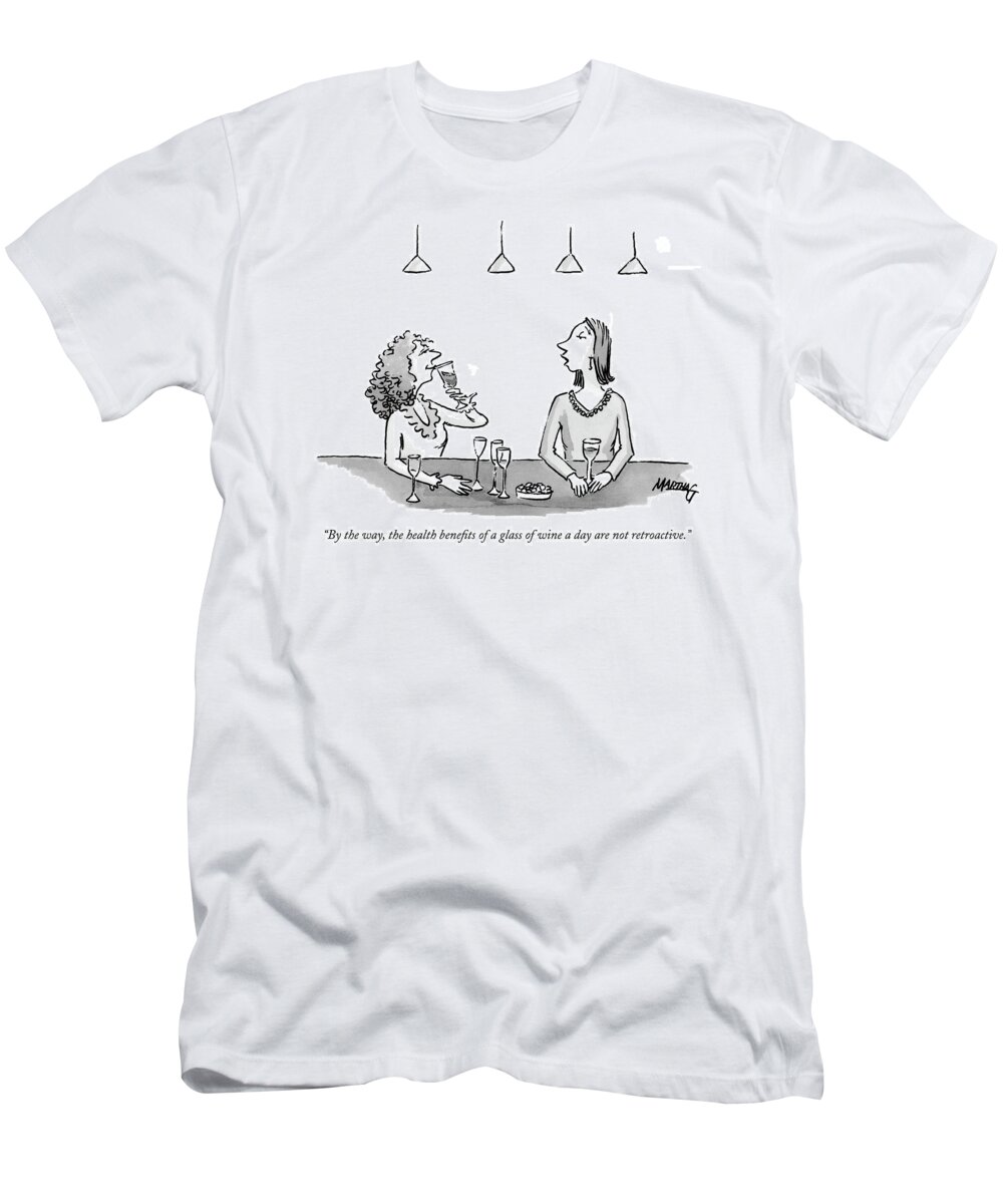 Drinking Alcohol Medical 

(a Woman Drinking A Glass Of Wine To Another Who Has Had A Few.) 122507  Mgr Martha Gradisher T-Shirt featuring the drawing By The Way, The Health Benefits Of A Glass by Martha Gradisher