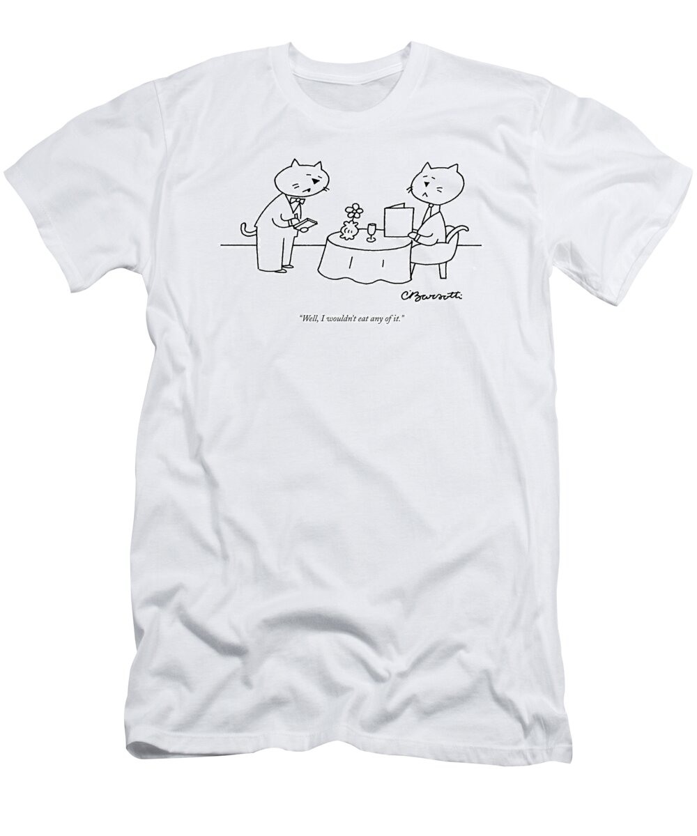Cats - General T-Shirt featuring the drawing Well, I Wouldn't Eat Any Of It by Charles Barsotti