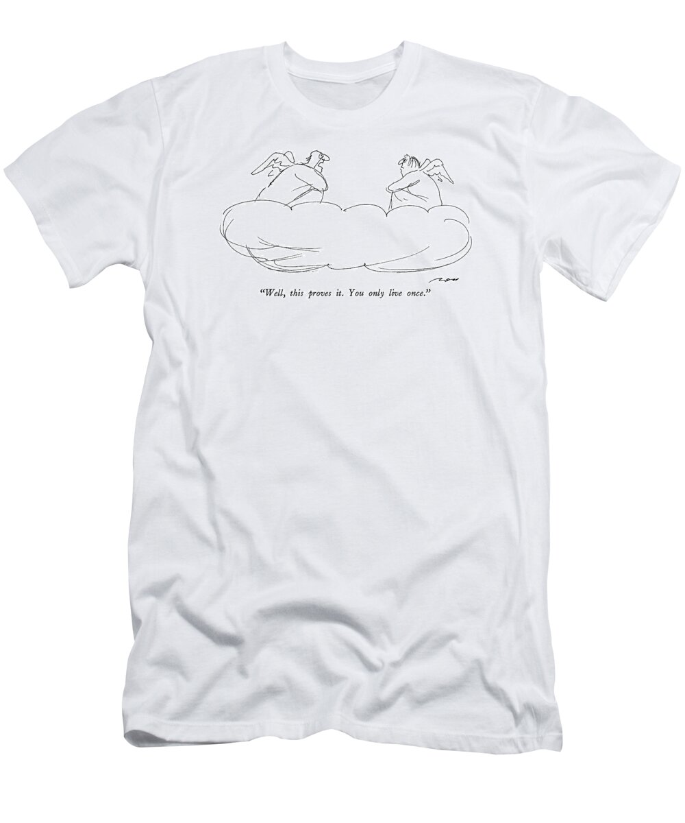 

 One Angel To Another In Heaven. 
Heaven T-Shirt featuring the drawing Well, This Proves It. You Only Live Once by Al Ross