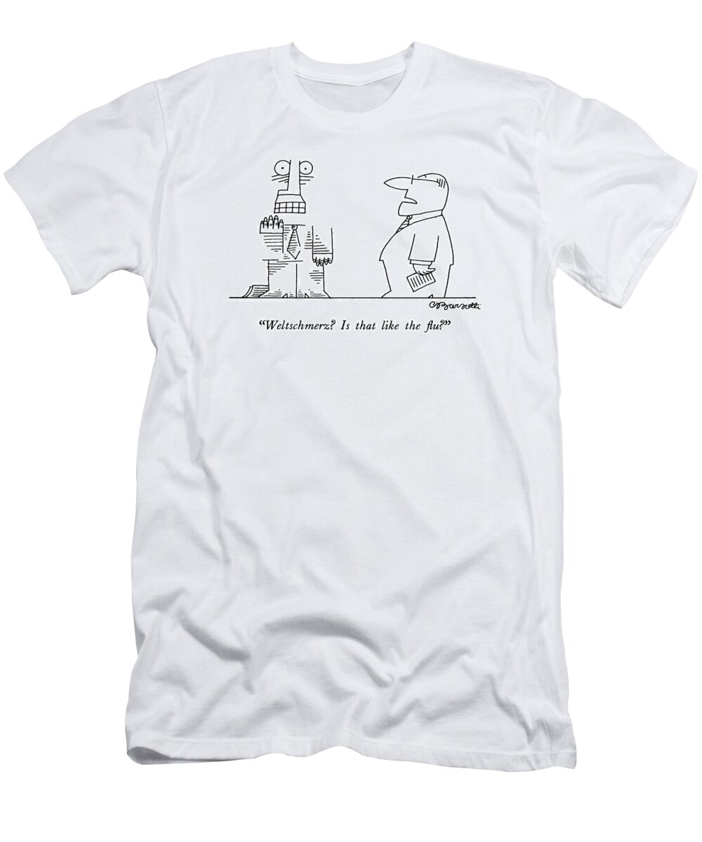 

 Businessman Says To Man Who Is Disintegrating. 
Stress T-Shirt featuring the drawing Weltschmerz? Is That Like The Flu? by Charles Barsotti