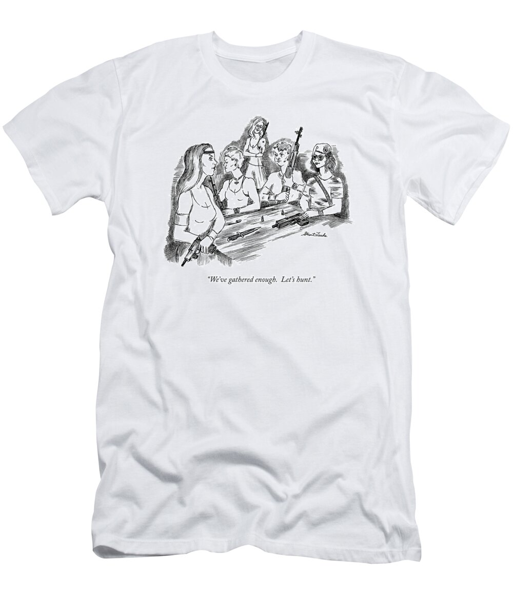 Hunters And Gatherers T-Shirt featuring the drawing We've Gathered Enough. Let's Hunt by Stuart Leeds