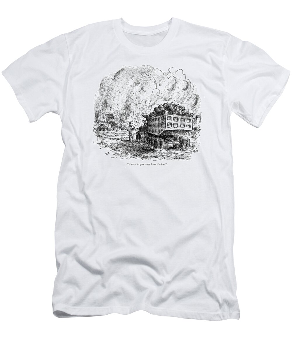 
(full Dump-truck At Wreckage Yard T-Shirt featuring the drawing Where Do You Want Penn Station? by Alan Dunn