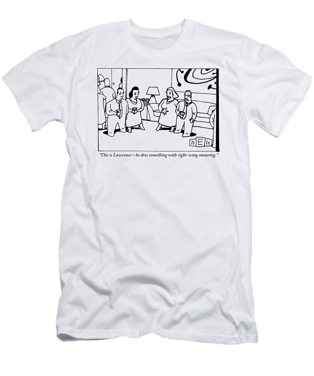 Right Wing T-Shirt featuring the drawing Woman Introduces Her Friend At A Cocktail Party by Bruce Eric Kaplan