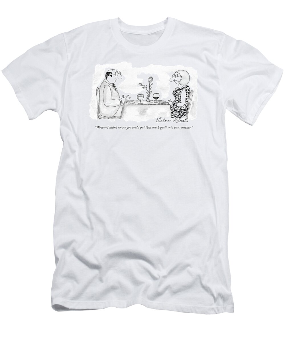 Psychology Word Play

(couple Talking Over Dinner.) 119050 Vro Victoria Roberts Sumnerperm T-Shirt featuring the drawing Wow - I Didn't Know You Could Put That Much Guilt by Victoria Roberts