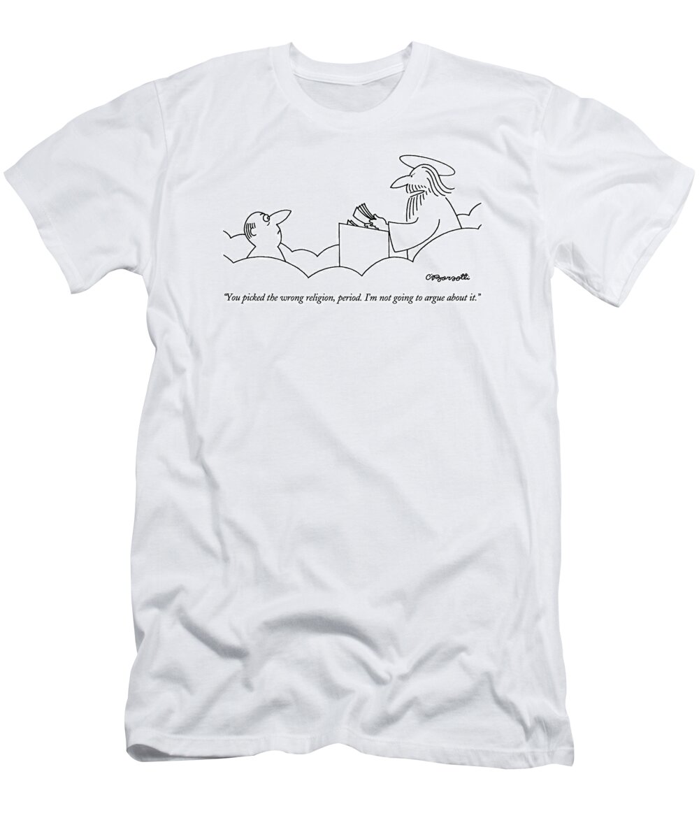 

 Angry St. Peter At Heaven's Gate To Man Trying To Enter. Heaven T-Shirt featuring the drawing You Picked The Wrong Religion by Charles Barsotti