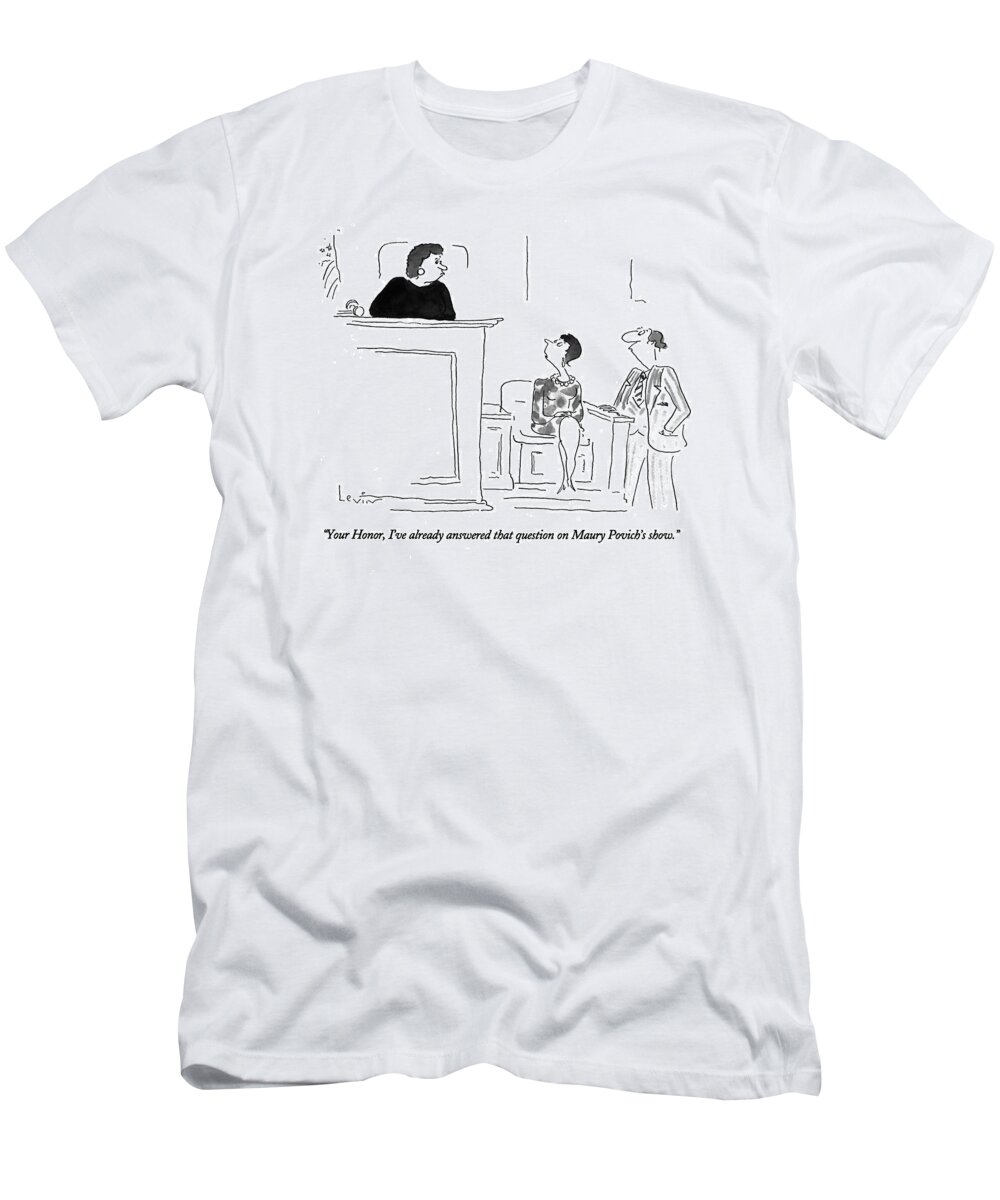 
Entertainment T-Shirt featuring the drawing Your Honor, I've Already Answered That Question by Arnie Levin