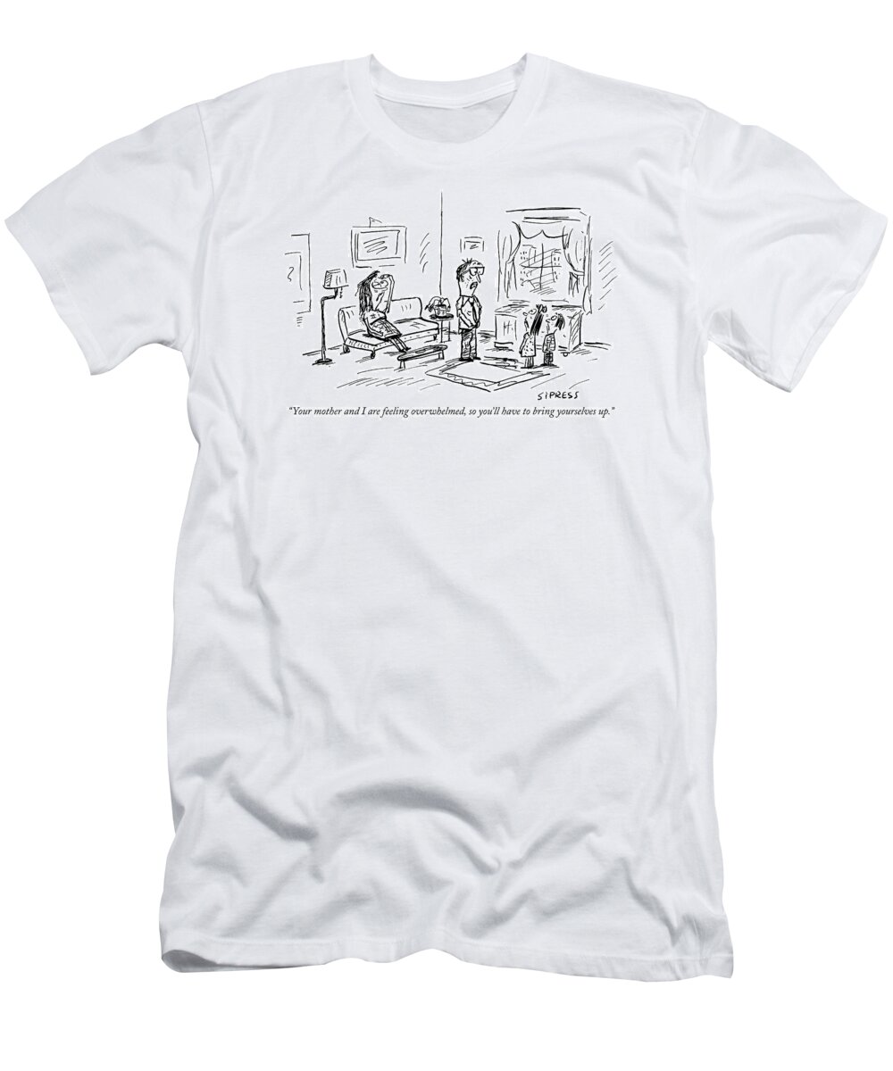 Parents - General T-Shirt featuring the drawing Your Mother And I Are Feeling Overwhelmed by David Sipress