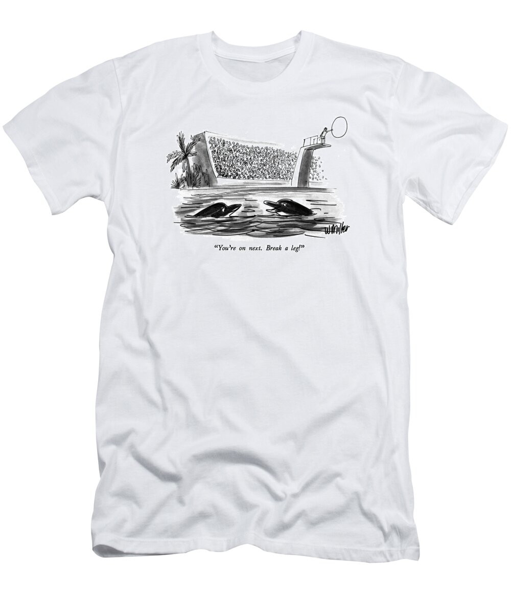 

 One Dolphin Says To Another T-Shirt featuring the drawing You're On Next. Break A Leg! by Warren Miller