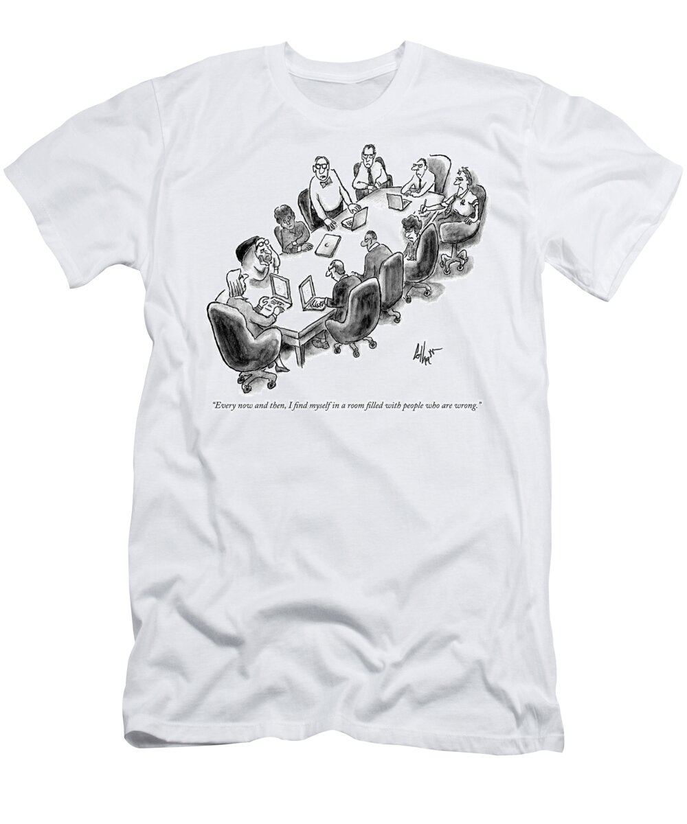 every Now And Then I Find Myself In A Room Filled With People Who Are Wrong. T-Shirt featuring the drawing A room filled with people who are wrong by Frank Cotham