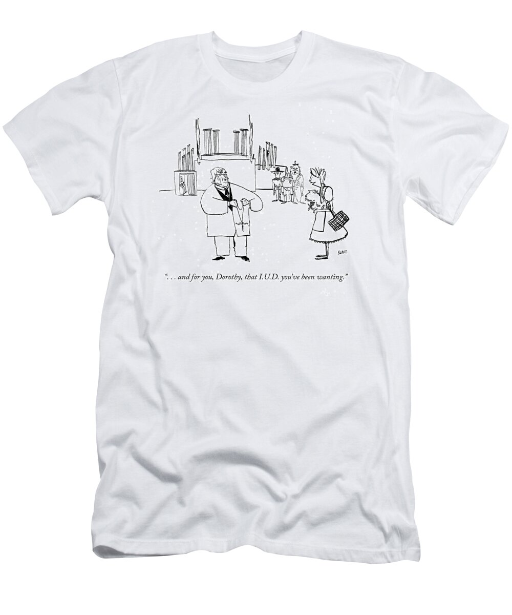 . . . And For You T-Shirt featuring the drawing And for you Dorothy that IUD youve been wanting by Sara Lautman