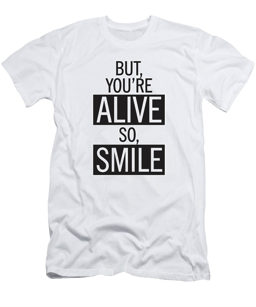 But You're Alive So Smile T-Shirt featuring the mixed media But you're alive, so smile by Studio Grafiikka
