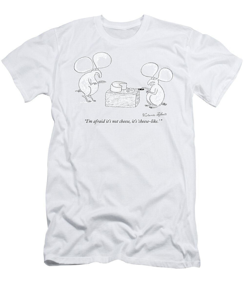 “i’m Afraid It’s Not Cheese T-Shirt featuring the drawing Cheese Like by Victoria Roberts