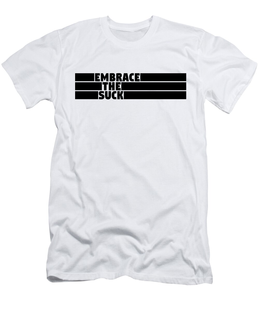 Embrace T-Shirt featuring the digital art Embrace The Suck by L Machiavelli
